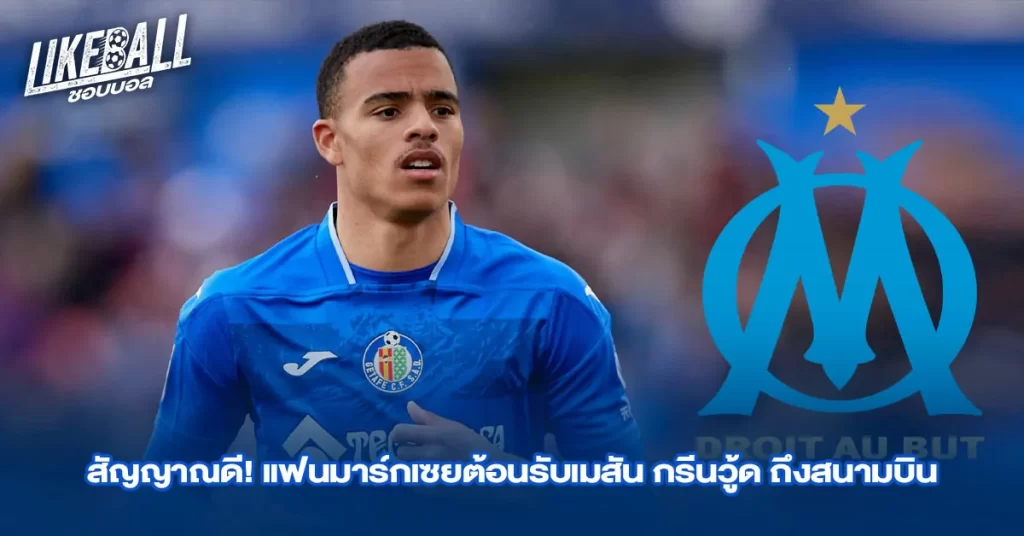 สัญญาณดี! แฟนมาร์กเซยต้อนรับเมสัน กรีนวู้ด ถึงสนามบิน