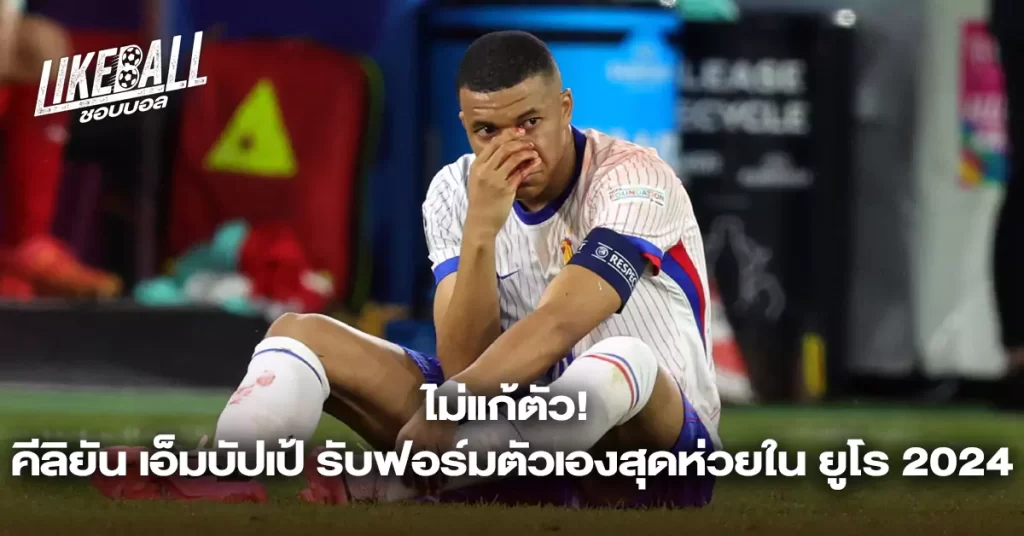 ไม่แก้ตัว-คีลิยัน-เอ็มบัปเป้-รับฟอร์มตัวเองสุดห่วยใน-ยูโร-2024